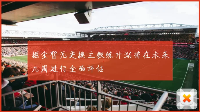 掘金暂无更换主教练计划将在未来几周进行全面评估