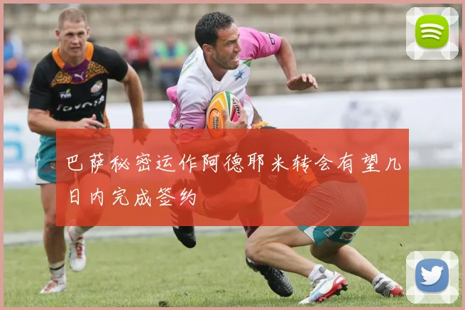 巴萨秘密运作阿德耶米转会有望几日内完成签约