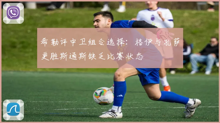 希勒评中卫组合选择：格伊与孔萨更胜斯通斯缺乏比赛状态